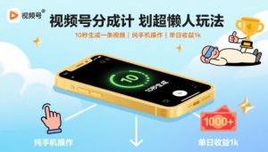 视频号分成计划超懒人玩法，10秒生成一条视频，纯手机操作，单日收益1k+【揭秘】-七七项目网