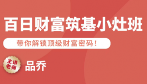 品乔老师·百日财富筑基小灶班-七七项目网