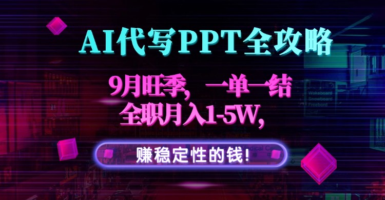 AI代写PPT全攻略，9月旺季，一单一结，全职月入1-5W，赚稳定性的钱！-七七项目网