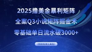 2025撸美金暴利矩阵,全案小说矩阵掘金术,零基础单日流水破3000+-七七项目网