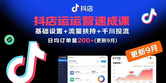 抖店运营速成课，基础设置+流量扶持+千川投流，30天日均订单200+(更新9月-七七项目网