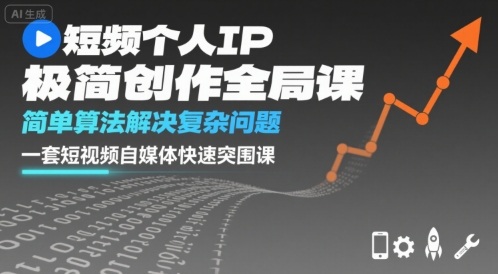短视频个人IP极简创作全局课，简单算法解决复杂问题，一套短视频自媒体快速突围课-七七项目网