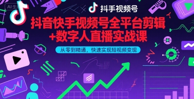 抖音快手视频号全平台剪辑+数字人直播实战课，从零到精通，快速实现短视频变现(更新9月)​-七七项目网