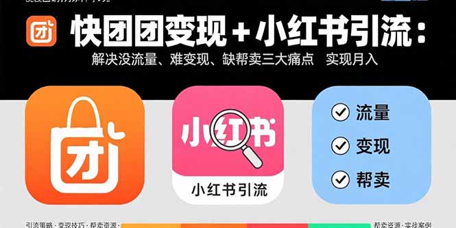 快团团变现+小红书引流：解决没流量、难变现、缺帮卖三大痛点 实现月入3w+-七七项目网