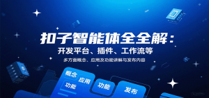 扣子智能体全解：开发平台、插件、工作流等多方面概念、应用及功能讲解与发布内容-七七项目网