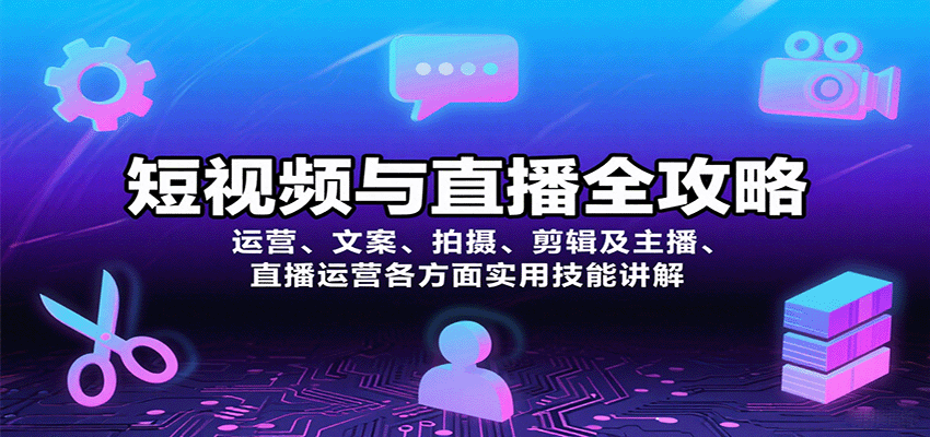短视频与直播全攻略：运营、文案、拍摄、剪辑及主播、直播运营各方面实用技能讲解-七七项目网