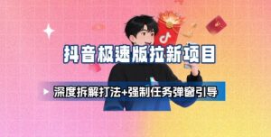 抖音极速版拉新项目_深度拆解打法+强制任务弹窗引导-七七项目网