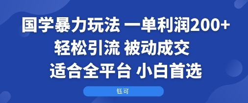 国学暴力玩法：一单利润2张+轻松引流 被动成交  适合全平台   小白首选-七七项目网