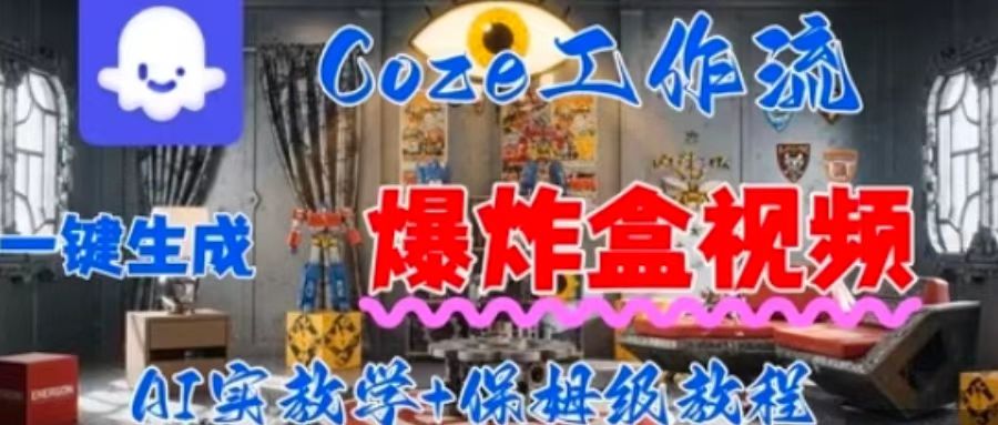 Coez扣子工作一键生成爆炸盒短视频，全流程保姆级教程-七七项目网