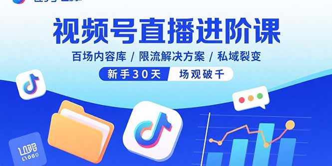 视频号直播进阶课，百场内容库/限流解决方案/私域裂变，新手30天场观破千-七七项目网