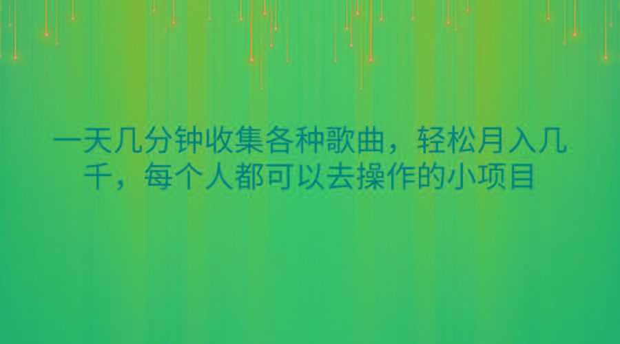 一天几分钟收集各种歌曲，轻松月入几千，每个人都可以去操作的小项目-七七项目网