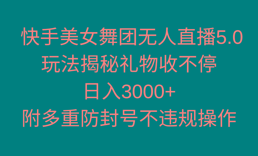 快手美女舞团无人直播5.0玩法揭秘，礼物收不停，日入3000+，内附多重防…-七七项目网