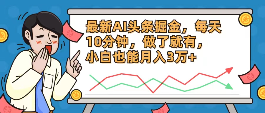 最新AI头条掘金，每天10分钟，做了就有，小白也能月入3万+-七七项目网