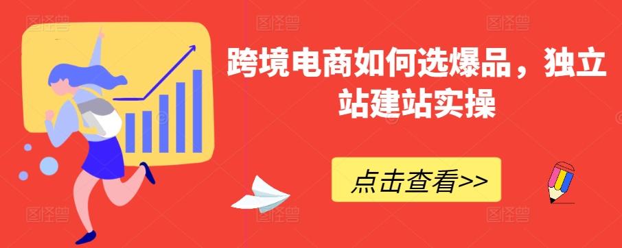 跨境电商如何选爆品，独立站建站实操-七七项目网