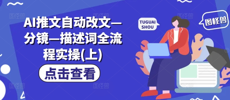 AI推文自动改文—分镜—描述词全流程实操(上)-七七项目网