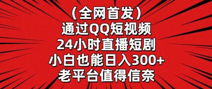 全网首发，通过QQ短视频24小时直播短剧，小白也能日入300+【揭秘】-七七项目网