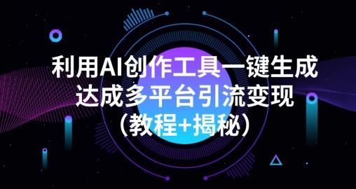 利用AI创作工具一键生成多平台引流变现（教程+揭秘）-七七项目网