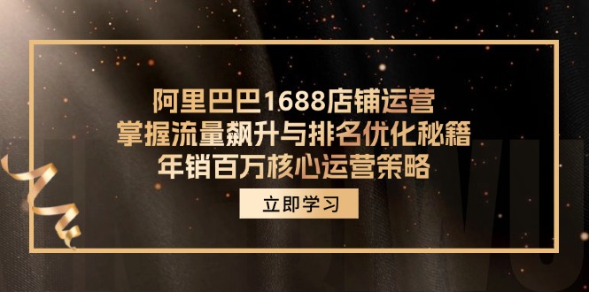 阿里巴巴1688店铺运营，掌握流量飙升与排名优化秘籍 年销百万核心运营策略-七七项目网