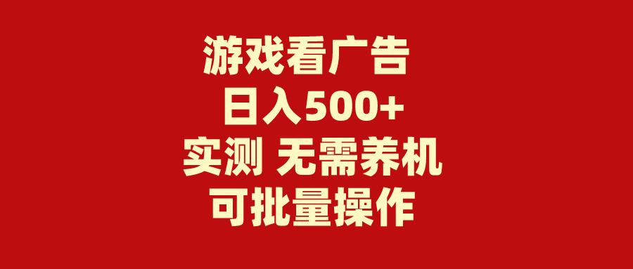 (9904期)游戏看广告 无需养机 操作简单 没有成本 日入500+-七七项目网