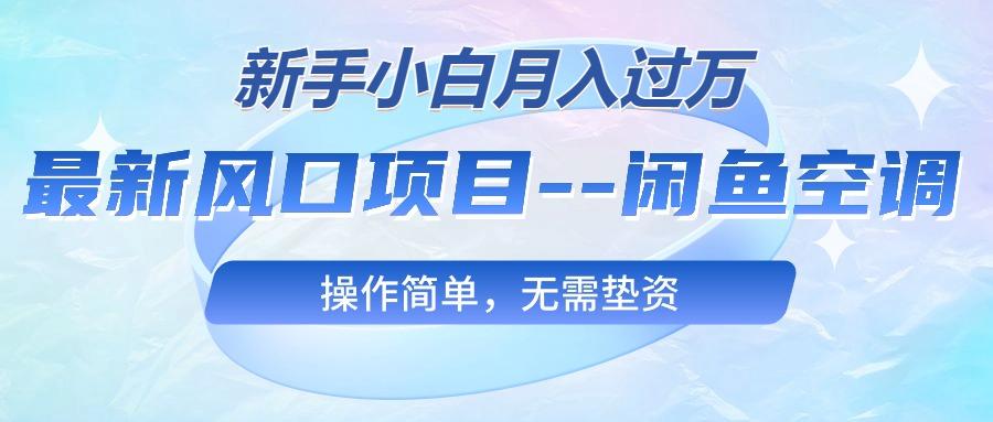 最新风口项目—闲鱼空调，新手小白月入过万，操作简单，无需垫资-七七项目网