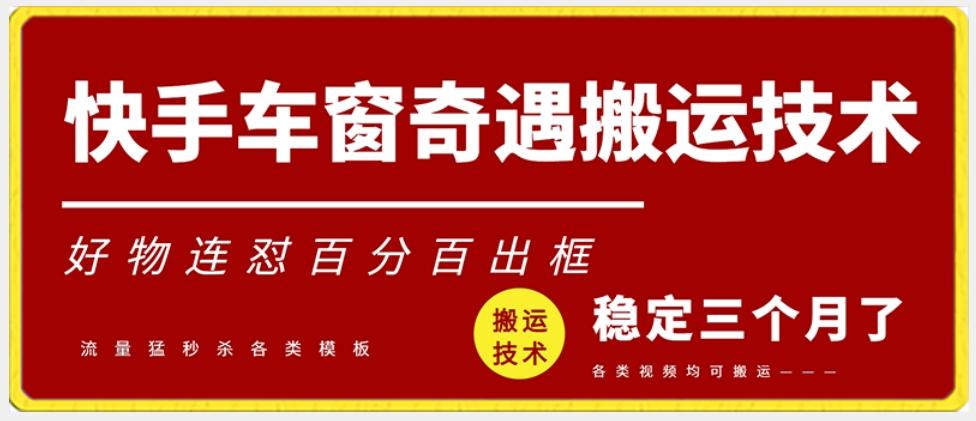 快手车窗奇遇搬运技术(安卓技术)，好物连怼百分百出框【揭秘】-七七项目网