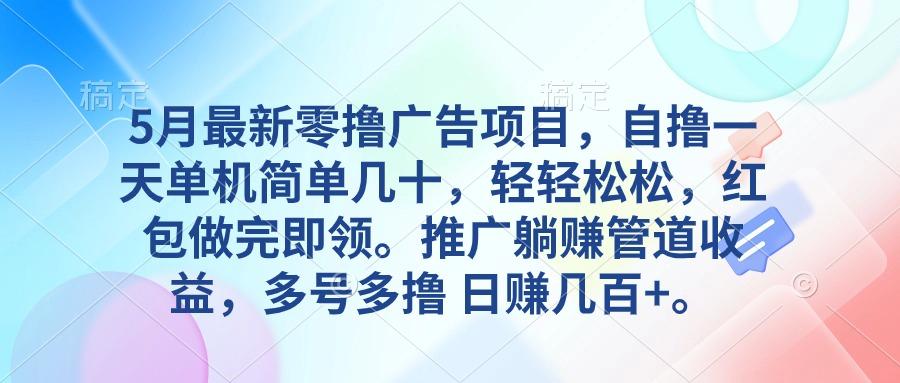 5月最新零撸广告项目，自撸一天单机几十，推广躺赚管道收益，日入几百+-七七项目网