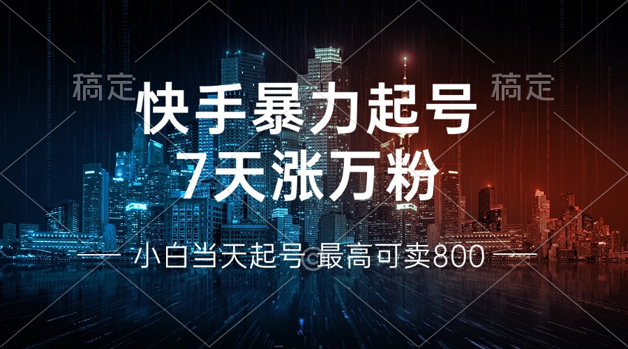 快手暴力起号，7天涨万粉，小白当天起号 多种变现方式，账号回收，单月…-七七项目网