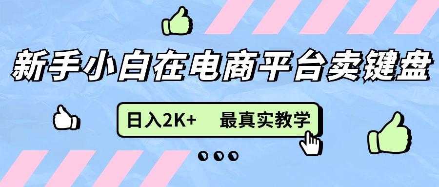 新手小白在电商平台卖键盘，日入2K+最真实教学-七七项目网