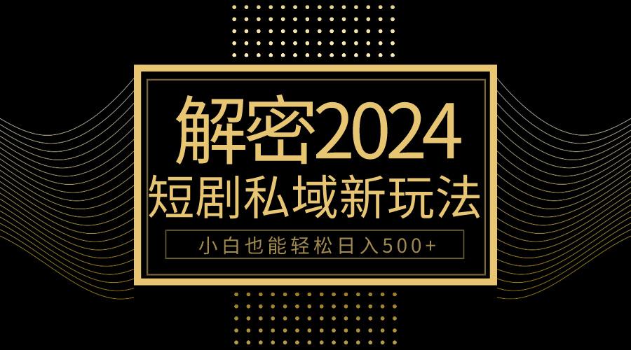 (9951期)10分钟教会你2024玩转短剧私域变现，小白也能轻松日入500+-七七项目网