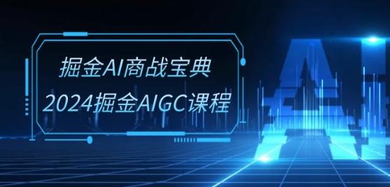 掘金AI商战宝典-系统班：2024掘金AIGC课程(30节视频课)-七七项目网