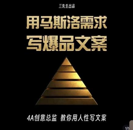 三先生·用马斯洛需求写爆品文案，4A创意总监教你用人性写文案-七七项目网