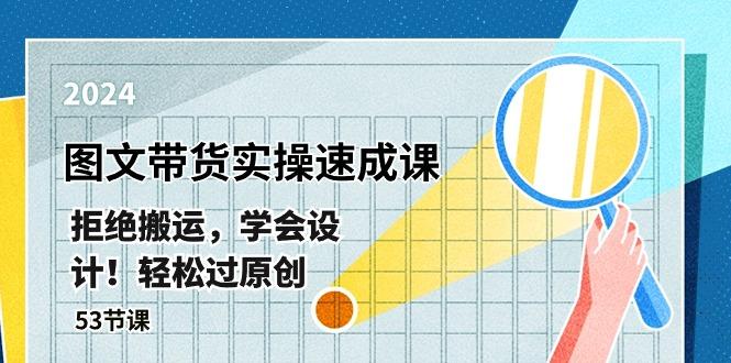 最新图文带货实操速成课，拒绝搬运，学会设计！轻松过原创  (53节课-七七项目网