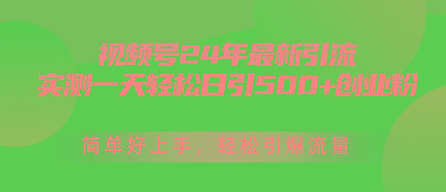 视频号24年最新引流，一天轻松日引500+创业粉，简单好上手，轻松引爆流量-七七项目网