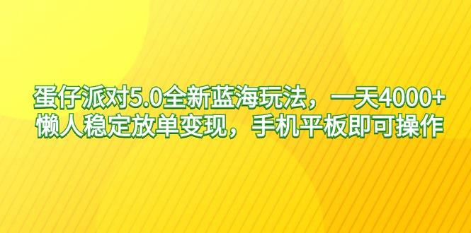 蛋仔派对5.0全新蓝海玩法，一天4000+，懒人稳定放单变现，手机平板即可…-七七项目网