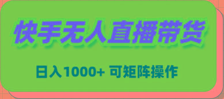 (9542期)快手无人直播带货，新手日入1000+ 可矩阵操作-七七项目网