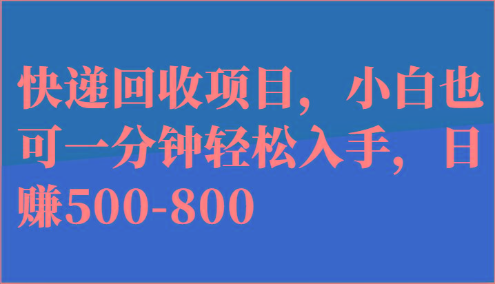快递回收项目，小白也可一分钟轻松入手，日赚500-800-七七项目网