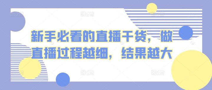 新手必看的直播干货，做直播过程越细，结果越大-七七项目网
