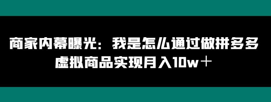 商家内幕曝光：我是怎么通过做拼多多虚拟商品实现月入10w＋-七七项目网