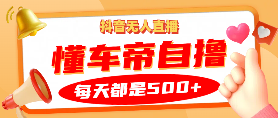 抖音无人直播“懂车帝”自撸玩法，每天2小时收益500+-七七项目网