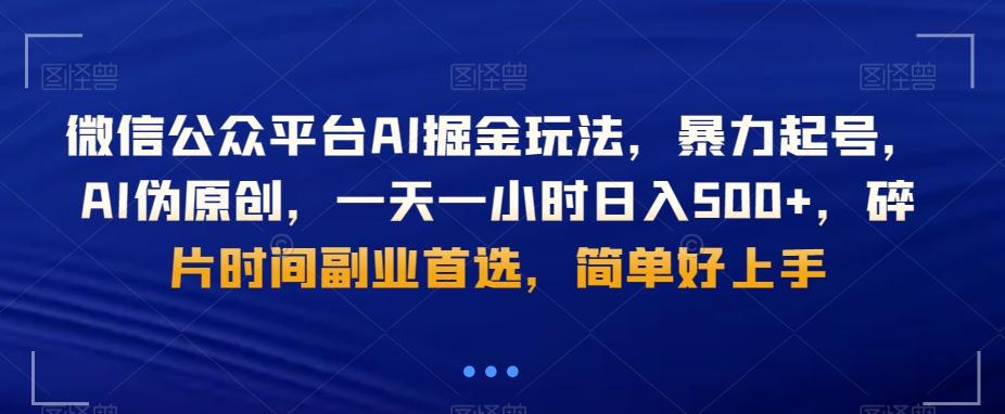 微信公众平台AI掘金玩法，暴力起号，AI伪原创，一天一小时日入500+，碎片时间副业首选，简单好上手-七七项目网