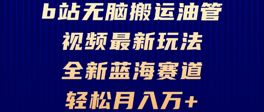 B站无脑搬运油管视频最新玩法，轻松月入过万，小白轻松上手，全新蓝海赛道-七七项目网