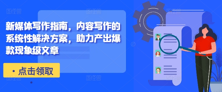 新媒体写作指南，内容写作的系统性解决方案，助力产出爆款现象级文章-七七项目网