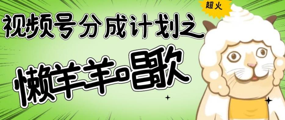 视频号分成计划之懒羊羊唱歌，羊村的羊唱歌号爆火，操作简单，收益轻松破千【揭秘】-七七项目网
