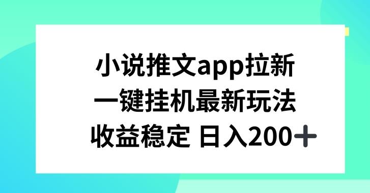 小说推文APP拉新，一键挂JI新玩法，收益稳定日入200+【揭秘】-七七项目网