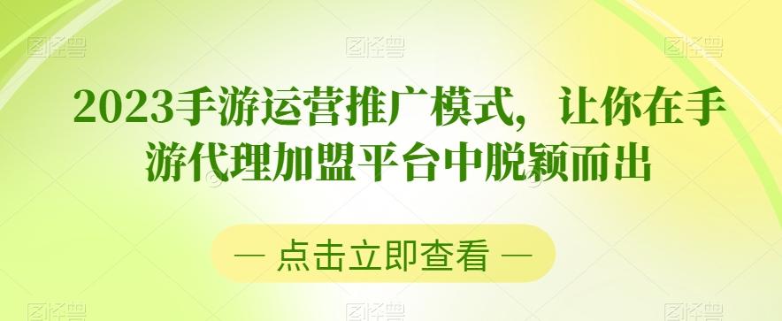 2023手游运营推广模式，让你在手游代理加盟平台中脱颖而出-七七项目网