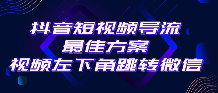 抖音短视频引流导流最佳方案，视频左下角跳转微信，外面500一单，利润200+-七七项目网