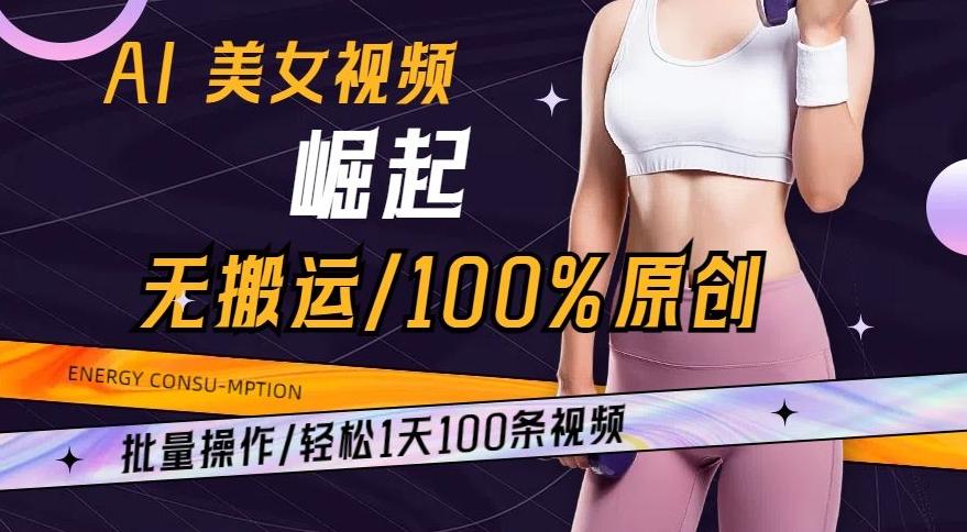 AI美女视频崛起玩法无搬运100%原创，批量操作，轻松1天100条【揭秘】-七七项目网