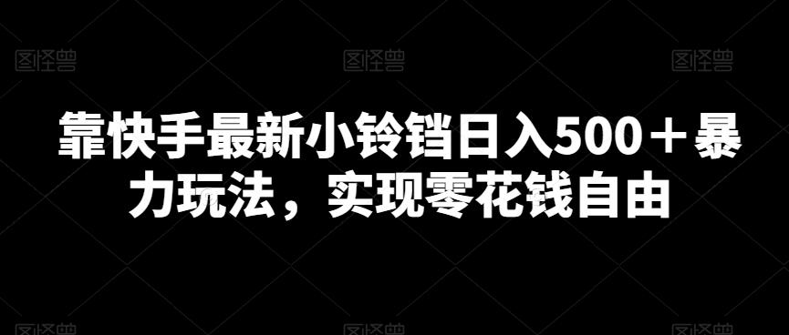 靠快手最新小铃铛日入500＋暴力玩法，实现零花钱自由-七七项目网
