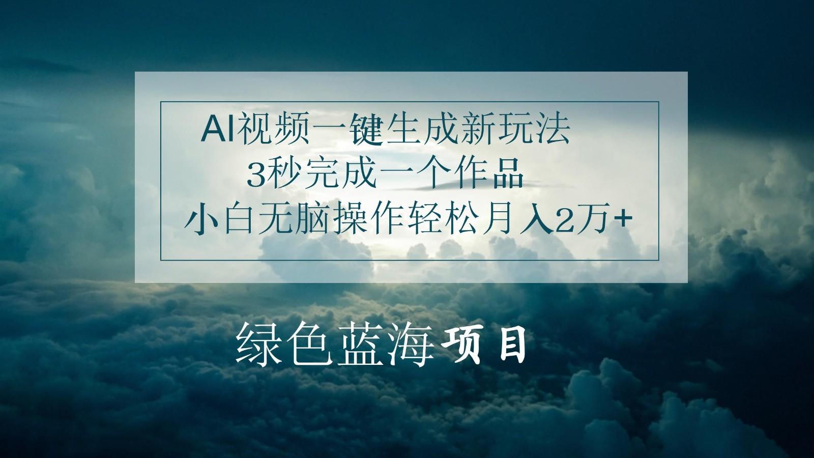 AI视频一键生成新玩法，3秒完成一个作品，小白无脑操作轻松月入2万+-七七项目网