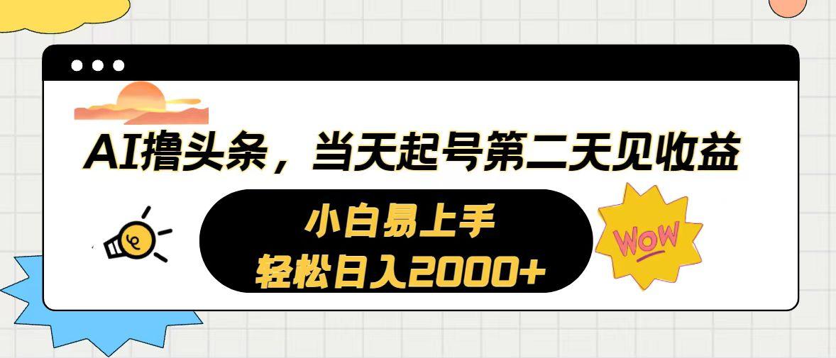AI撸头条，当天起号，第二天见收益。轻松日入2000+-七七项目网